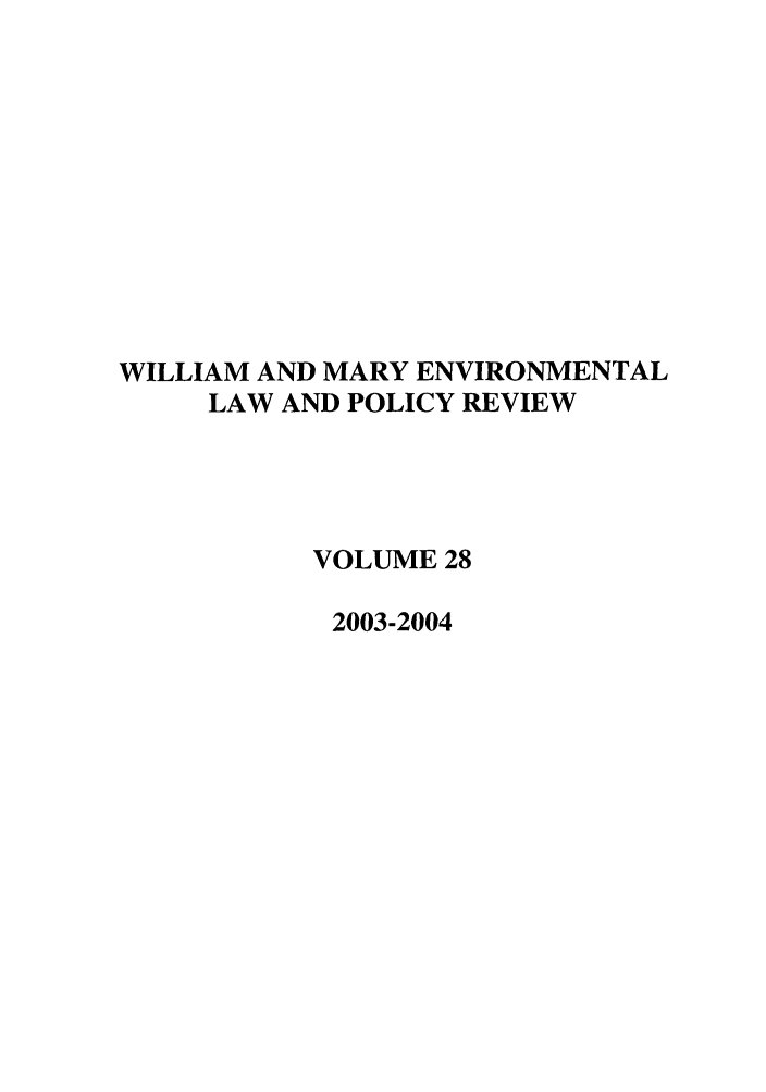 handle is hein.journals/wmelpr28 and id is 1 raw text is: WILLIAM AND MARY ENVIRONMENTAL
LAW AND POLICY REVIEW
VOLUME 28
2003-2004


