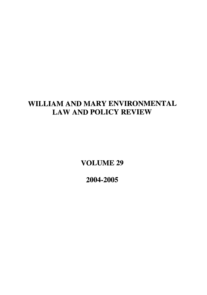 handle is hein.journals/wmelpr29 and id is 1 raw text is: WILLIAM AND MARY ENVIRONMENTAL
LAW AND POLICY REVIEW
VOLUME 29
2004-2005


