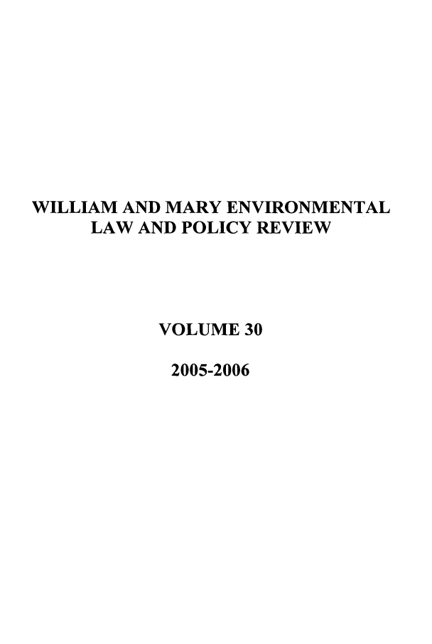 handle is hein.journals/wmelpr30 and id is 1 raw text is: WILLIAM AND MARY ENVIRONMENTAL
LAW AND POLICY REVIEW
VOLUME 30
2005-2006


