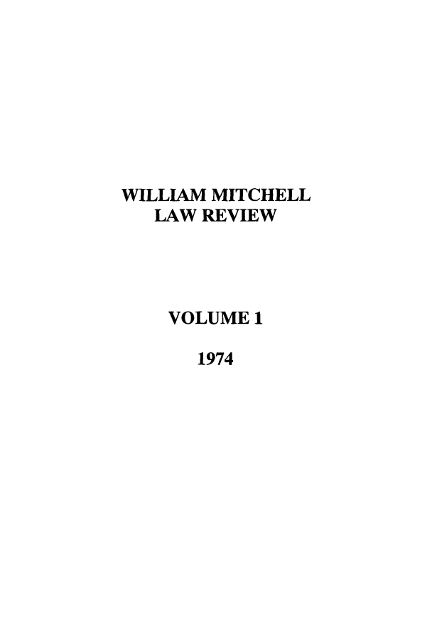 handle is hein.journals/wmitch1 and id is 1 raw text is: WILLIAM MITCHELL
LAW REVIEW
VOLUME 1
1974



