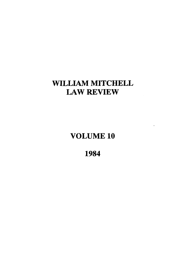 handle is hein.journals/wmitch10 and id is 1 raw text is: WILLIAM MITCHELL
LAW REVIEW
VOLUME 10
1984


