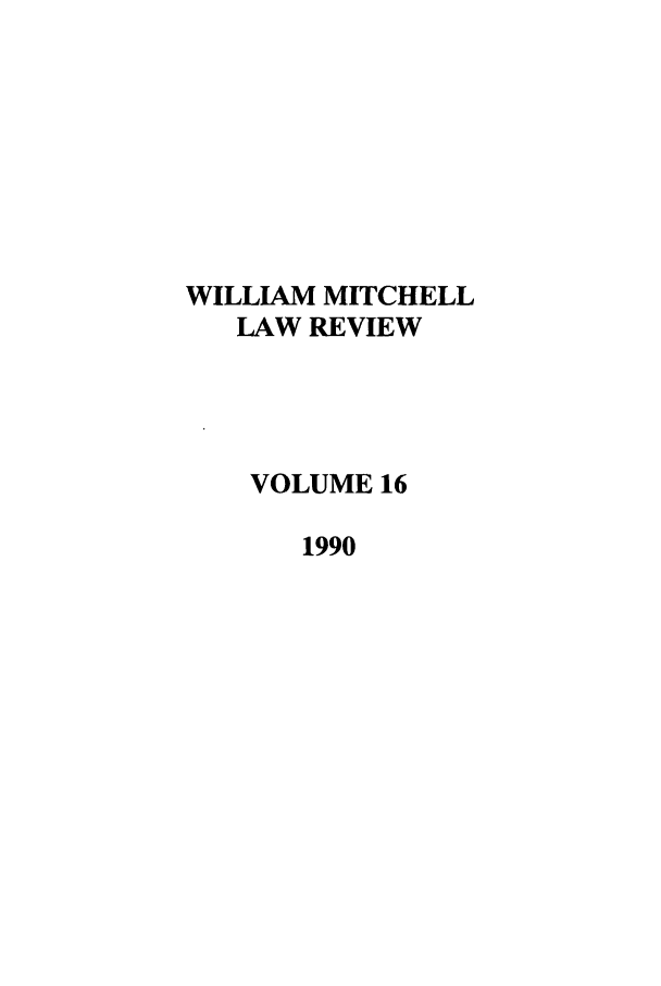 handle is hein.journals/wmitch16 and id is 1 raw text is: WILLIAM MITCHELL
LAW REVIEW
VOLUME 16
1990


