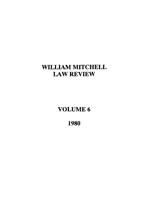 handle is hein.journals/wmitch6 and id is 1 raw text is: WILLIAM MITCHELL
LAW REVIEW
VOLUME 6
1980


