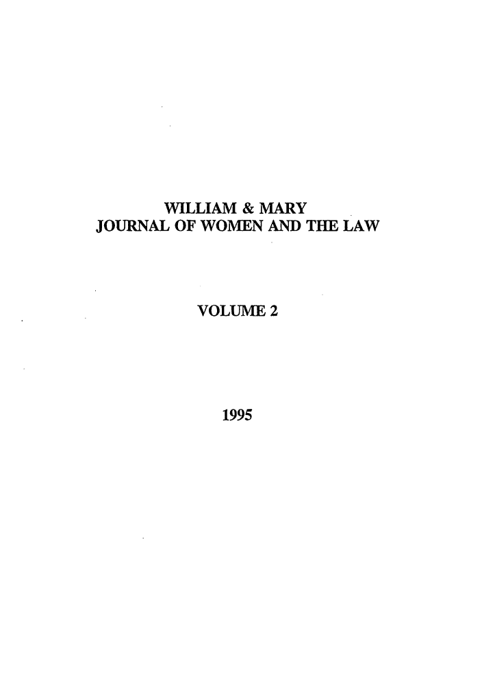 handle is hein.journals/wmjwl2 and id is 1 raw text is: WILLIAM & MARY
JOURNAL OF WOMEN AND THE LAW
VOLUME 2
1995


