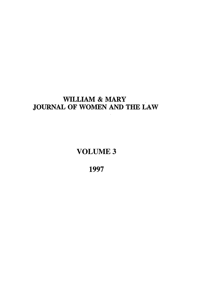 handle is hein.journals/wmjwl3 and id is 1 raw text is: WILLIAM & MARY
JOURNAL OF WOMEN AND THE LAW
VOLUME 3
1997


