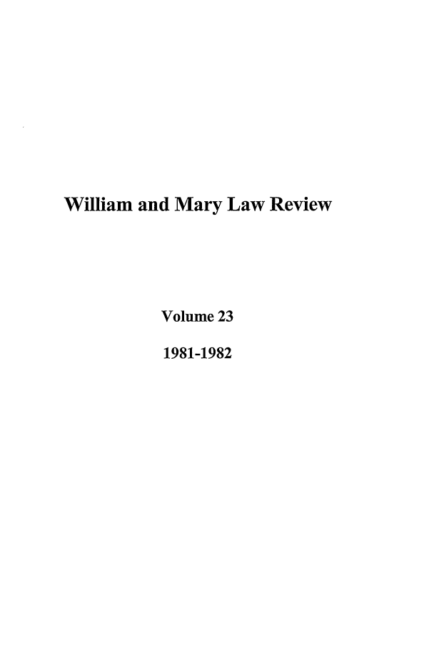handle is hein.journals/wmlr23 and id is 1 raw text is: William and Mary Law Review
Volume 23
1981-1982



