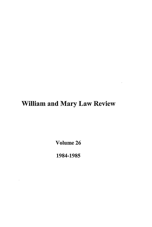 handle is hein.journals/wmlr26 and id is 1 raw text is: William and Mary Law Review
Volume 26
1984-1985


