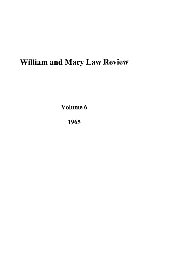 handle is hein.journals/wmlr6 and id is 1 raw text is: William and Mary Law Review
Volume 6
1965


