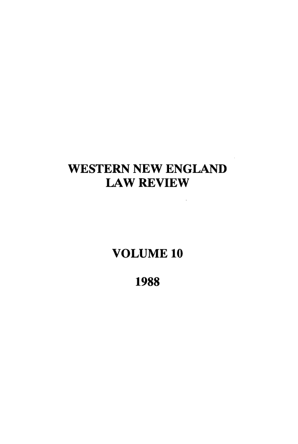 handle is hein.journals/wnelr10 and id is 1 raw text is: WESTERN NEW ENGLAND
LAW REVIEW
VOLUME 10
1988



