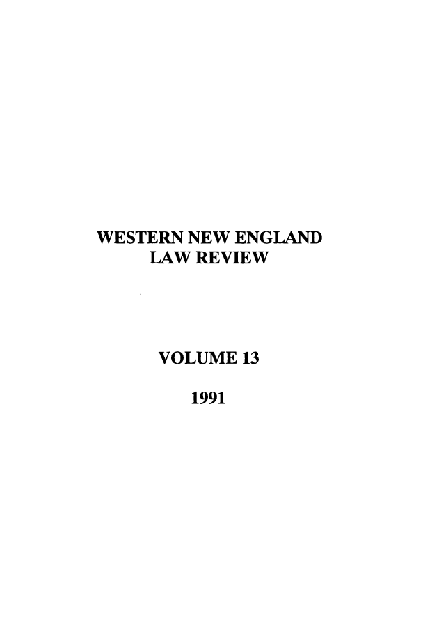 handle is hein.journals/wnelr13 and id is 1 raw text is: WESTERN NEW ENGLAND
LAW REVIEW
VOLUME 13
1991


