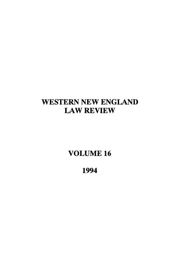 handle is hein.journals/wnelr16 and id is 1 raw text is: WESTERN NEW ENGLAND
LAW REVIEW
VOLUME 16
1994


