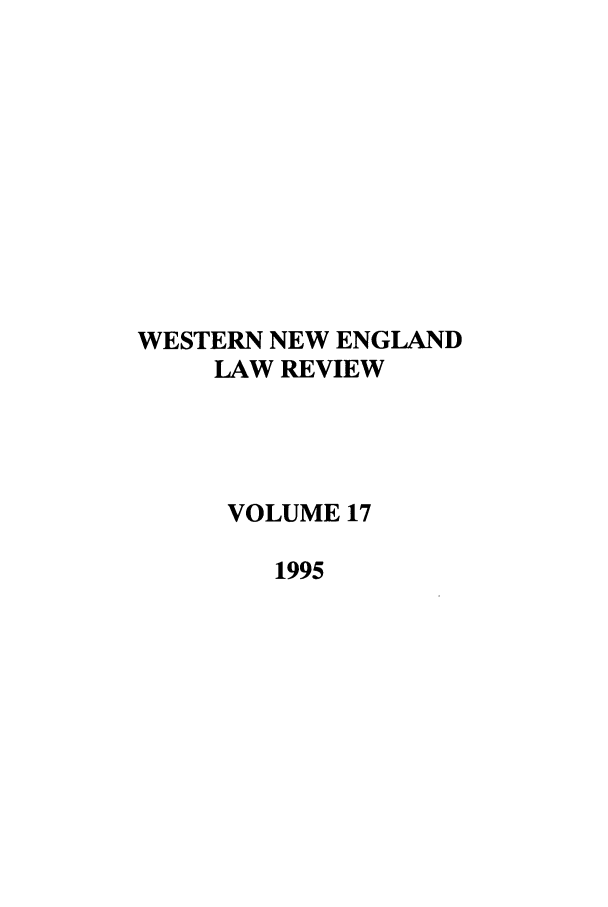 handle is hein.journals/wnelr17 and id is 1 raw text is: WESTERN NEW ENGLAND
LAW REVIEW
VOLUME 17
1995


