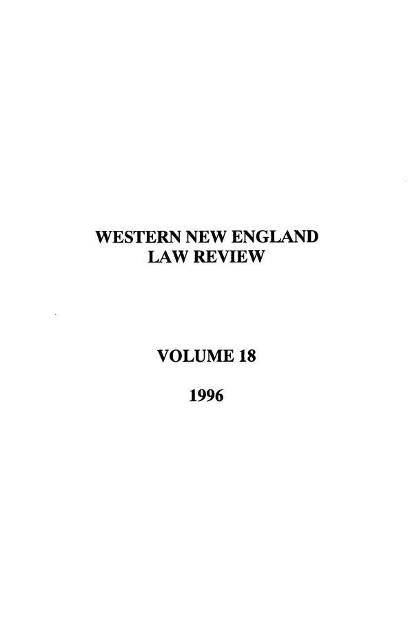 handle is hein.journals/wnelr18 and id is 1 raw text is: WESTERN NEW ENGLAND
LAW REVIEW
VOLUME 18
1996


