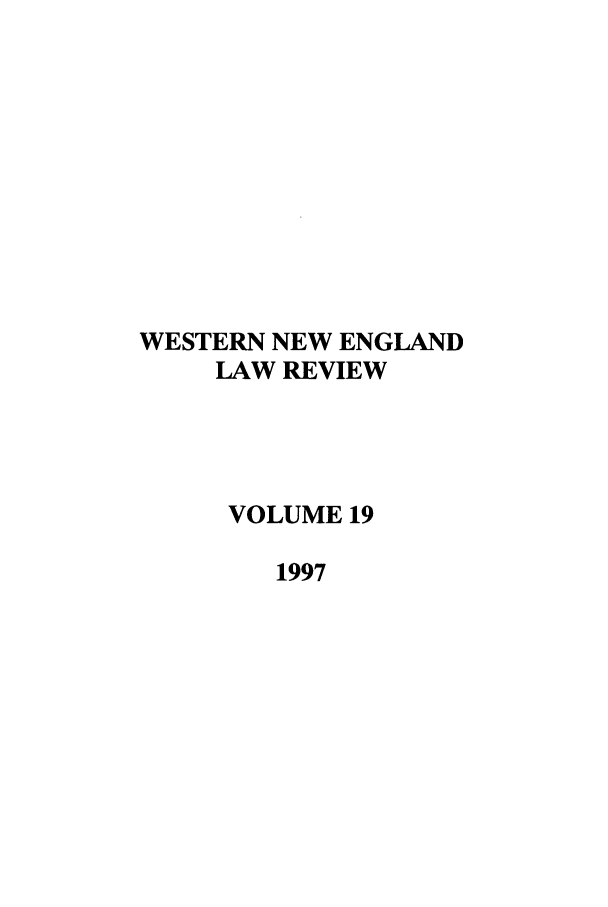 handle is hein.journals/wnelr19 and id is 1 raw text is: WESTERN NEW ENGLAND
LAW REVIEW
VOLUME 19
1997


