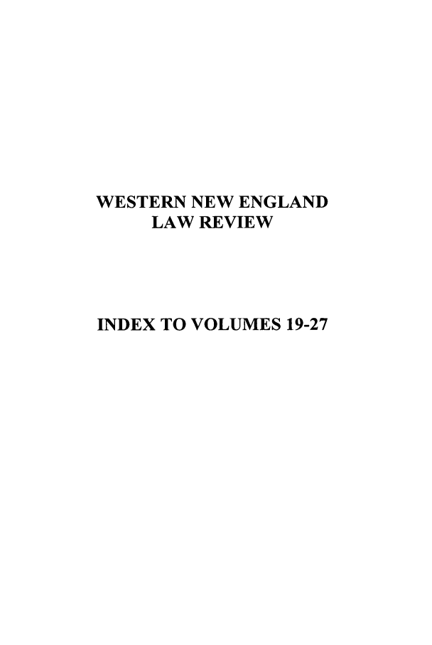 handle is hein.journals/wnelr1927 and id is 1 raw text is: WESTERN NEW ENGLAND
LAW REVIEW
INDEX TO VOLUMES 19-27


