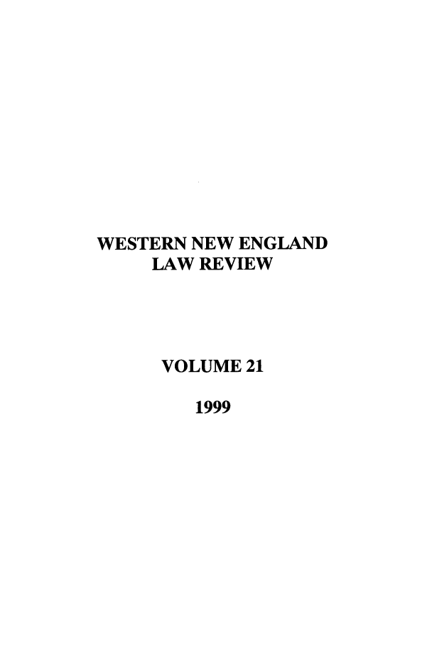 handle is hein.journals/wnelr21 and id is 1 raw text is: WESTERN NEW ENGLAND
LAW REVIEW
VOLUME 21
1999



