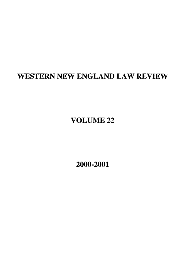 handle is hein.journals/wnelr22 and id is 1 raw text is: WESTERN NEW ENGLAND LAW REVIEW
VOLUME 22
2000-2001


