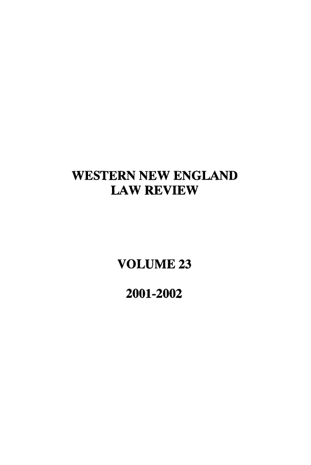 handle is hein.journals/wnelr23 and id is 1 raw text is: WESTERN NEW ENGLAND
LAW REVIEW
VOLUME 23
2001-2002



