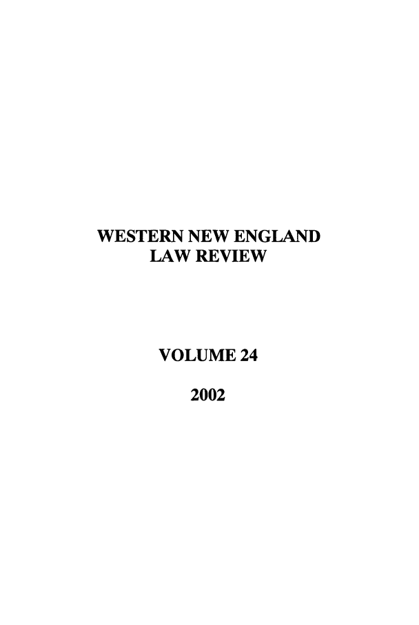 handle is hein.journals/wnelr24 and id is 1 raw text is: WESTERN NEW ENGLAND
LAW REVIEW
VOLUME 24
2002



