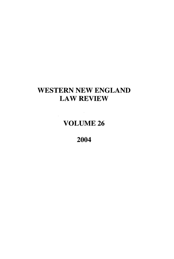 handle is hein.journals/wnelr26 and id is 1 raw text is: WESTERN NEW ENGLAND
LAW REVIEW
VOLUME 26
2004


