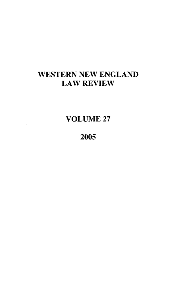 handle is hein.journals/wnelr27 and id is 1 raw text is: WESTERN NEW ENGLAND
LAW REVIEW
VOLUME 27
2005


