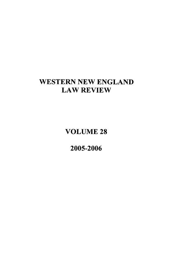 handle is hein.journals/wnelr28 and id is 1 raw text is: WESTERN NEW ENGLAND
LAW REVIEW
VOLUME 28
2005-2006


