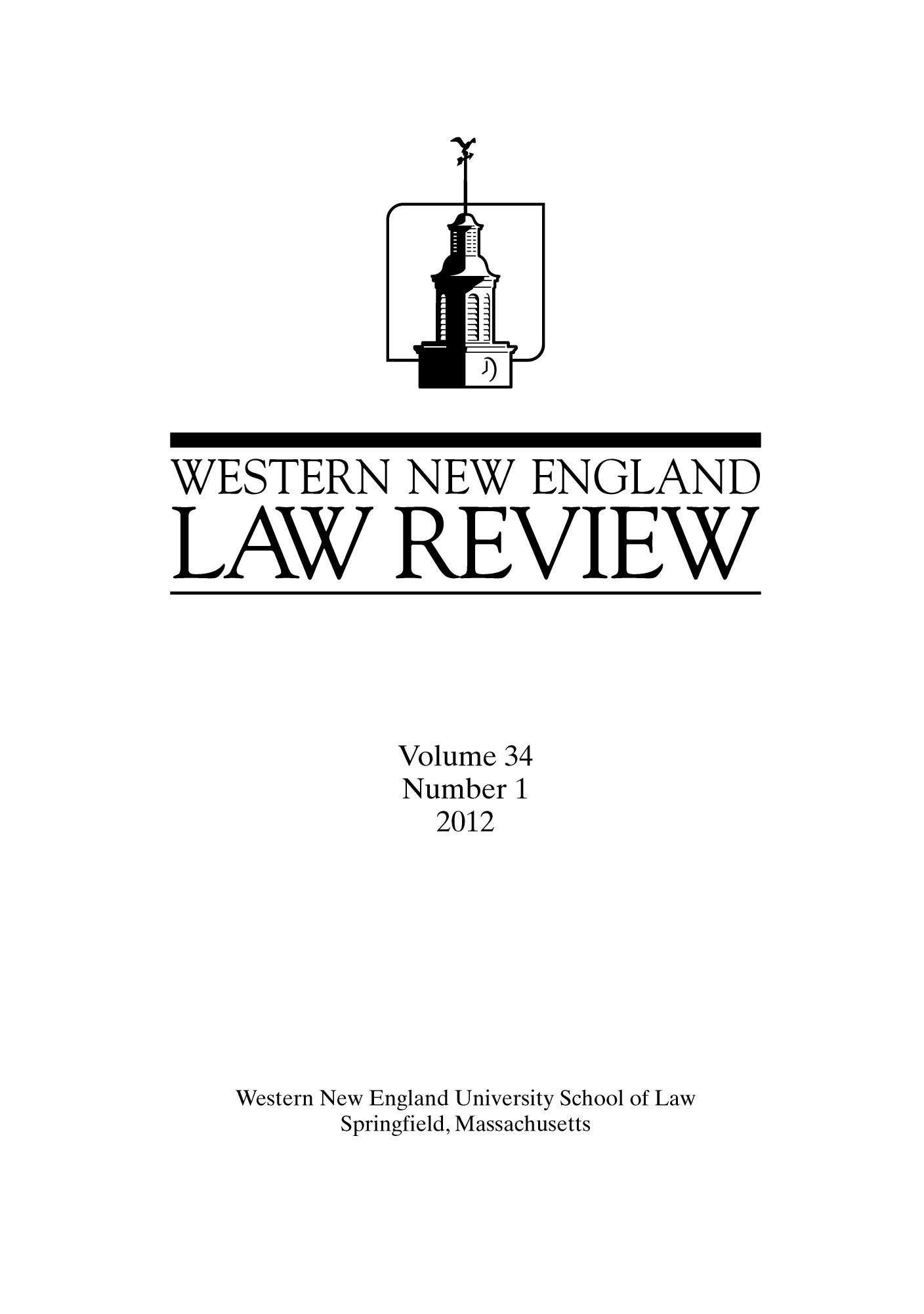 handle is hein.journals/wnelr34 and id is 1 raw text is: WESTERN NEW ENGLAND
LAW REVIEW

Volume 34
Number 1
2012
Western New England University School of Law
Springfield, Massachusetts


