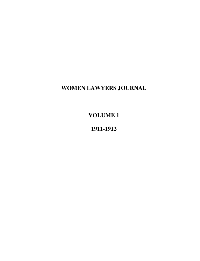 handle is hein.journals/wolj1 and id is 1 raw text is: WOMEN LAWYERS JOURNAL
VOLUME 1
1911-1912


