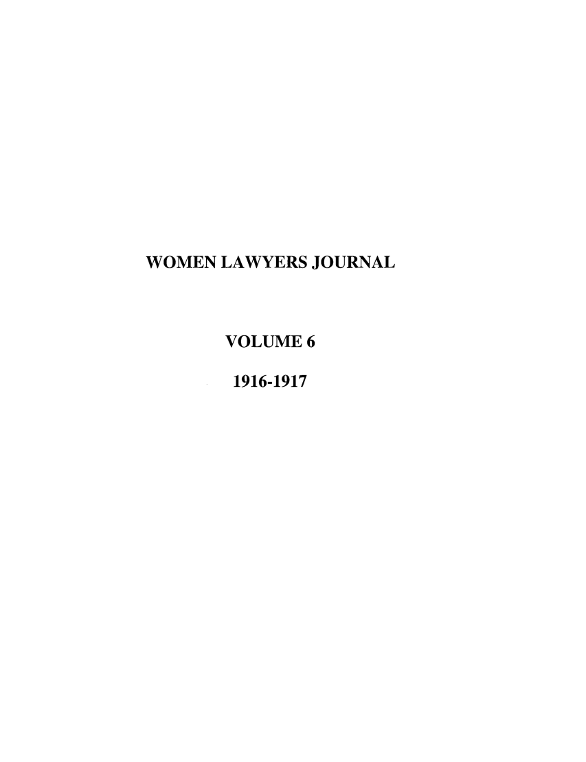 handle is hein.journals/wolj6 and id is 1 raw text is: WOMEN LAWYERS JOURNAL
VOLUME 6
1916-1917


