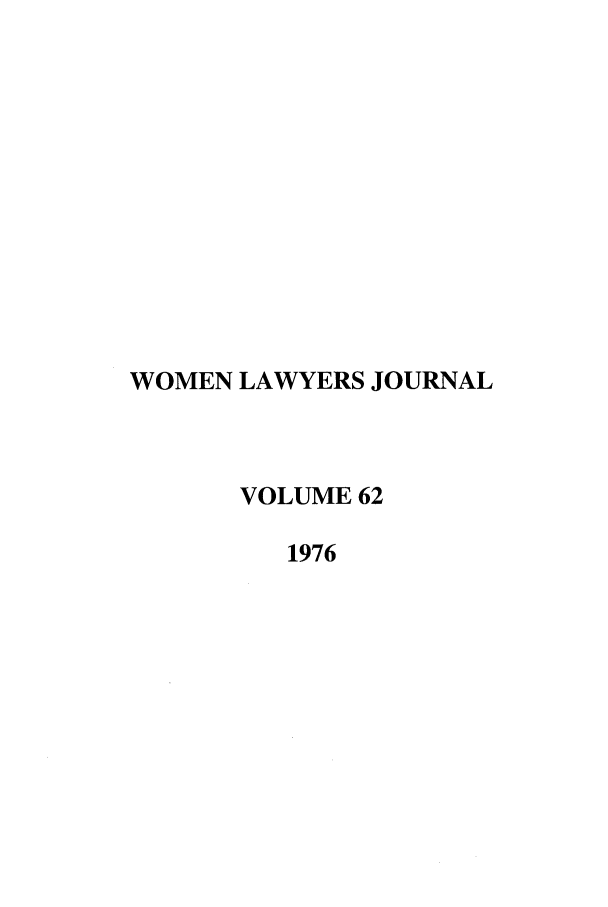 handle is hein.journals/wolj62 and id is 1 raw text is: WOMEN LAWYERS JOURNAL
VOLUME 62
1976


