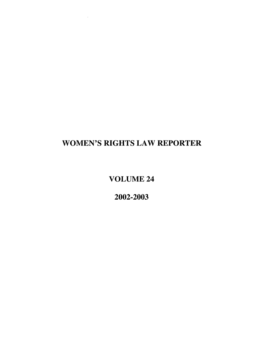 handle is hein.journals/worts24 and id is 1 raw text is: WOMEN'S RIGHTS LAW REPORTER
VOLUME 24
2002-2003


