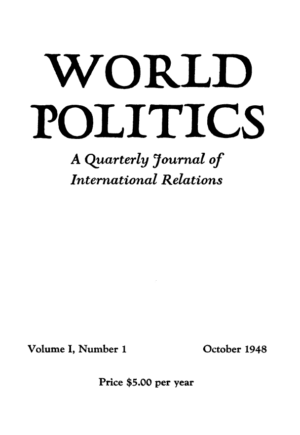 handle is hein.journals/wpot1 and id is 1 raw text is: 



WORLD


POLITICS
    A Quarterly 7ournal of
    International Relations


Volume I, Number 1


October 1948


Price $5.00 per year



