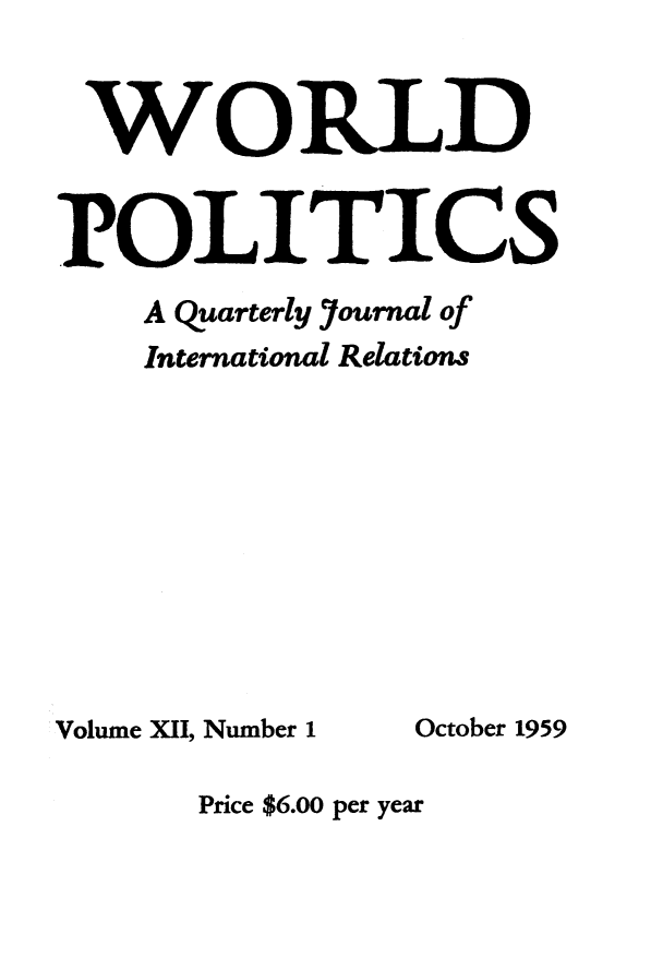 handle is hein.journals/wpot12 and id is 1 raw text is: 


WORLD


POLITICS
    A Quarterly Yournal of
    International Relations


Volume XII, Number 1


Price $6.00 per year


October 1959


