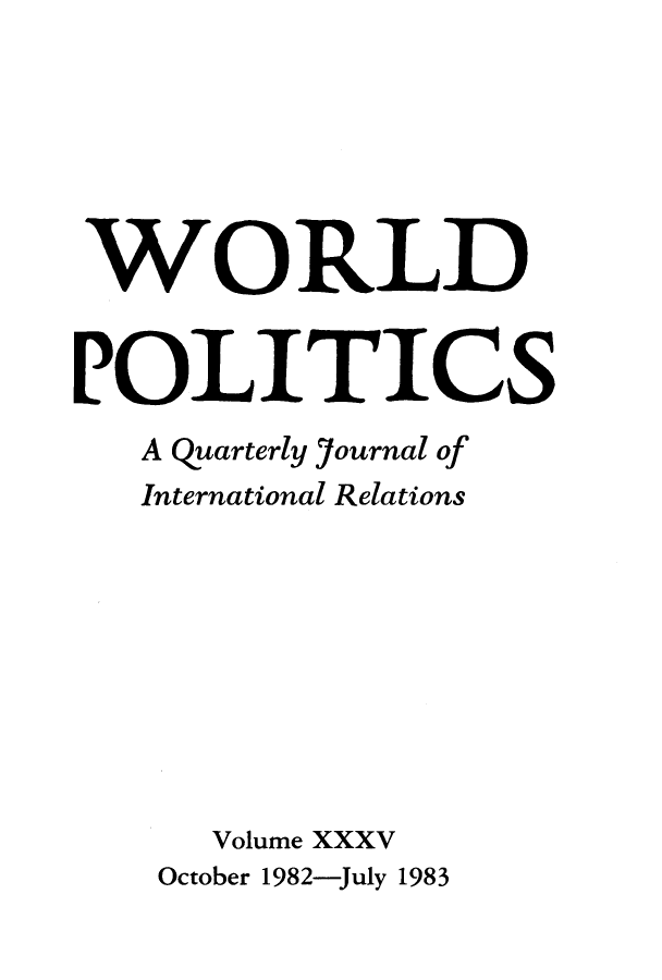 handle is hein.journals/wpot35 and id is 1 raw text is: 






WORLD


POLITICS
   A quarterly /ournal of
   International Relations









      Volume XXXV
    October 1982-July 1983


