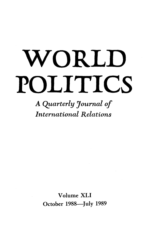 handle is hein.journals/wpot41 and id is 1 raw text is: 






WORLD


POLITICS
    A quarterly Journal of
    International Relations









        Volume XLI
     October 1988-July 1989


