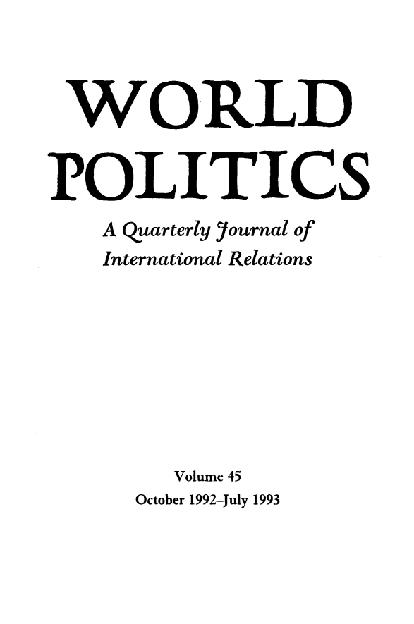 handle is hein.journals/wpot45 and id is 1 raw text is: 



WORLD


POLITICS
    A quarterly Journal of
    International Relations








        Volume 45


October 1992-July 1993


