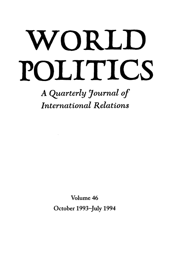 handle is hein.journals/wpot46 and id is 1 raw text is: 



WORLD


POLITICS
    A quarterly 3ournal of
    International Relations








        Volume 46
      October 1993-July 1994


