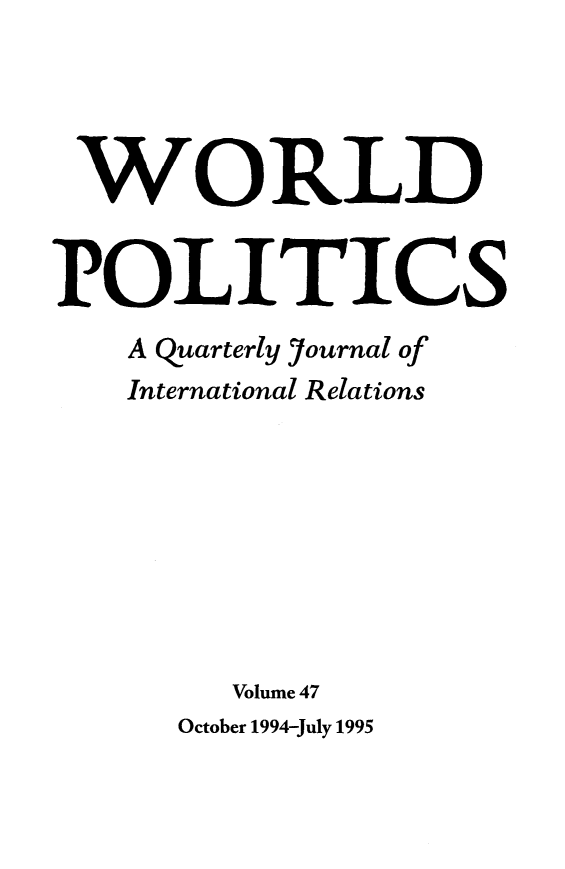 handle is hein.journals/wpot47 and id is 1 raw text is: 




WORLD


POLITICS
    A quarterly journal of
    International Relations








         Volume 47
      October 1994-July 1995


