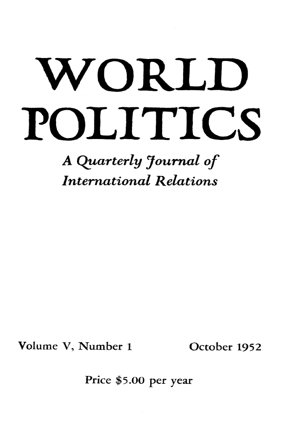 handle is hein.journals/wpot5 and id is 1 raw text is: 




WORLD


POLITICS
    A quarterly Journal of
    International Relations


Volume V, Number 1


October 1952


Price $5.00 per year


