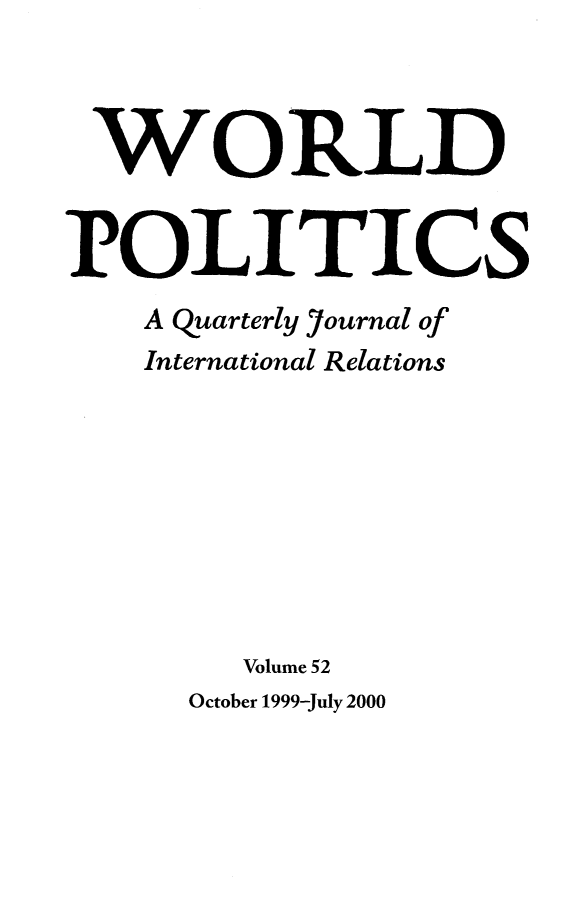 handle is hein.journals/wpot52 and id is 1 raw text is: 



WORLD


POLITICS
    A quarterly Journal of
    International Relations








        Volume 52
      October 1999-July 2000


