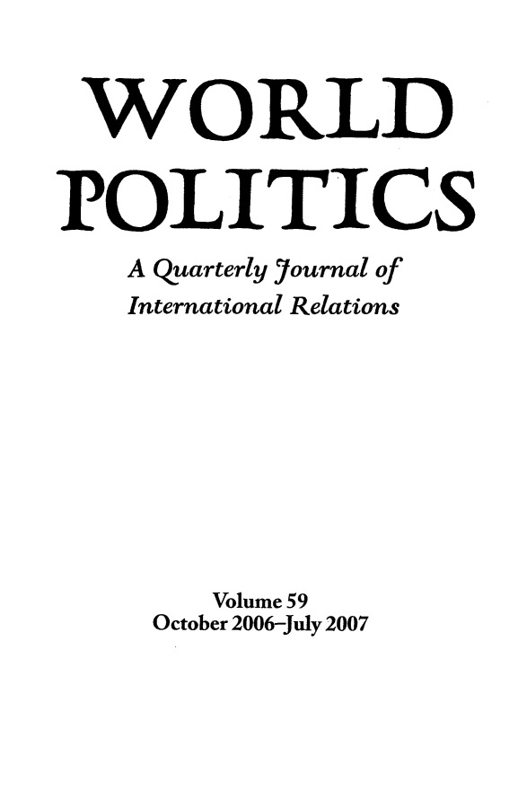 handle is hein.journals/wpot59 and id is 1 raw text is: 


WORLD


POLITICS
    A Quarterly Journal of
    International Relations









        Volume 59
     October 2006-July 2007


