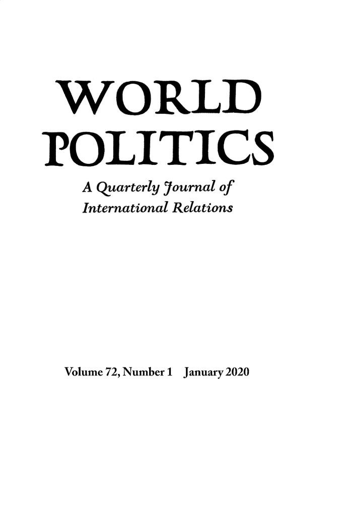 handle is hein.journals/wpot72 and id is 1 raw text is: 





WORLD


POLITICS
    A Quarterly journal of
    International Relations


Volume 72, Number 1 January 2020


