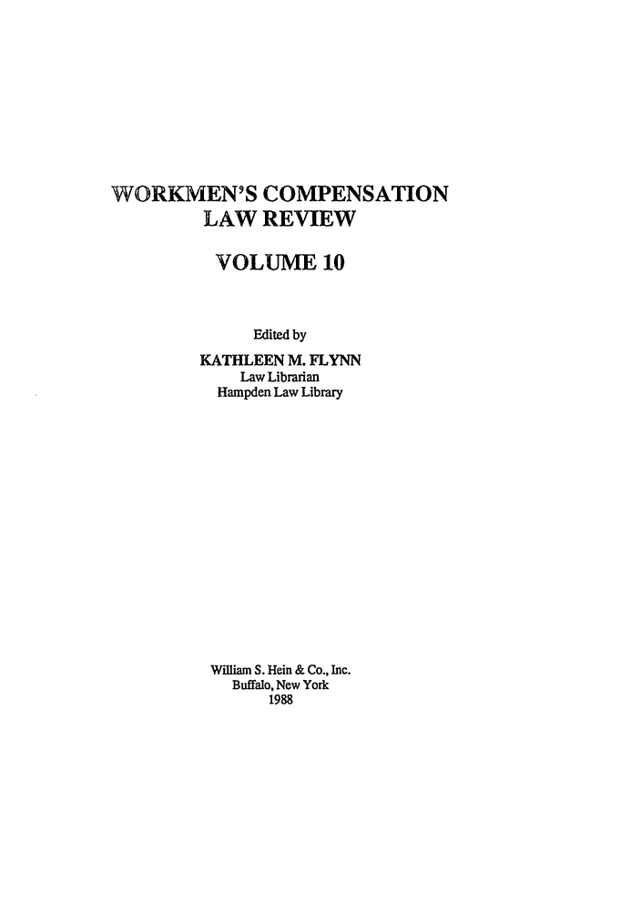 handle is hein.journals/wrkco10 and id is 1 raw text is: WORKMEN'S COMPENSATION
LAW REVIEW
VOLUME 10
Edited by
KATHLEEN M. FLYNN
Law Librarian
Hampden Law Library

William S. Hein & Co., Inc.
Buffalo, New York
1988


