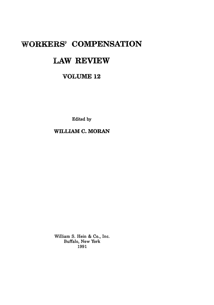 handle is hein.journals/wrkco12 and id is 1 raw text is: WORKERS COMPENSATION
LAW REVIEW
VOLUME 12
Edited by
WILLIAM C. MORAN
William S. Hein & Co., Inc.
Buffalo, New York
1991


