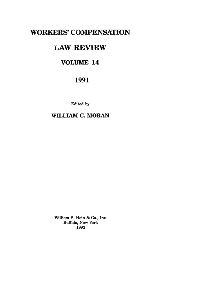 handle is hein.journals/wrkco14 and id is 1 raw text is: WORKERS' COMPENSATION
LAW REVIEW
VOLUME 14
1991
Edited by
WILLIAM C. MORAN

William S. Hein & Co., Inc.
Buffalo, New York
1993


