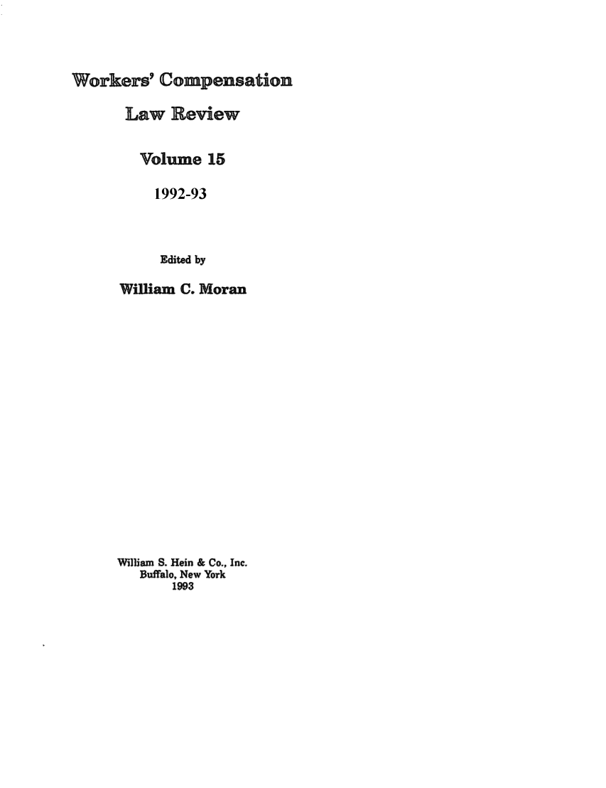 handle is hein.journals/wrkco15 and id is 1 raw text is: Workers' Compensation
Law Review
Volume 15
1992-93
Edited by
William C. Moran
William S. Hein & Co., Inc.
Buffalo, New York
1993


