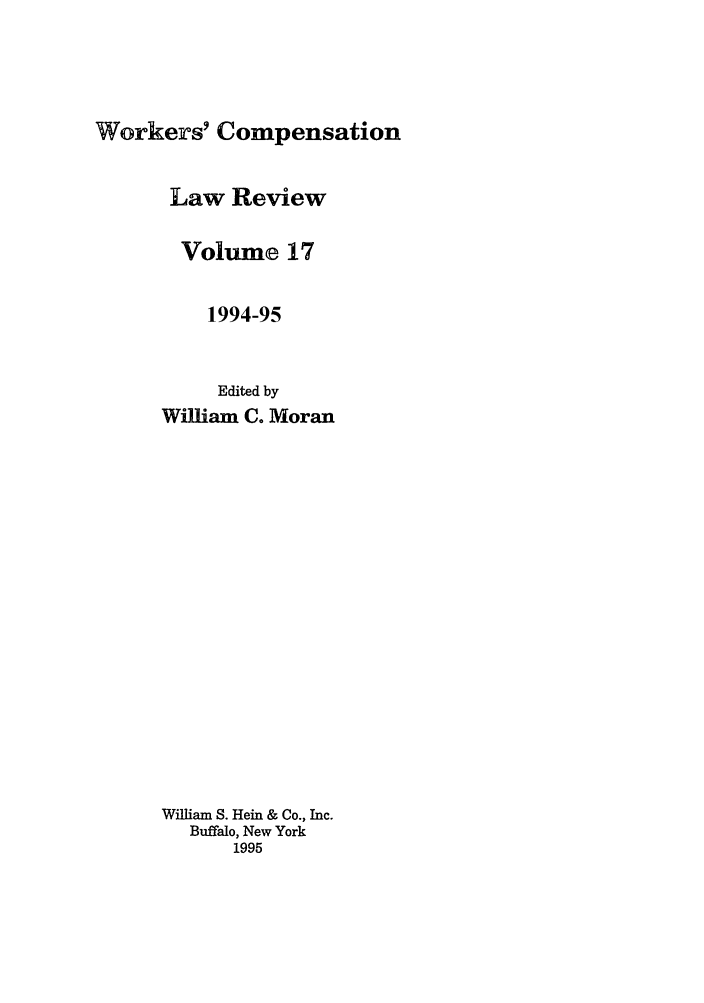 handle is hein.journals/wrkco17 and id is 1 raw text is: Workers' Compensation

Law Review
Volume 17
1994-95
Edited by
William C. Moran
William S. Hein & Co., Inc.
Buffalo, New York
1995


