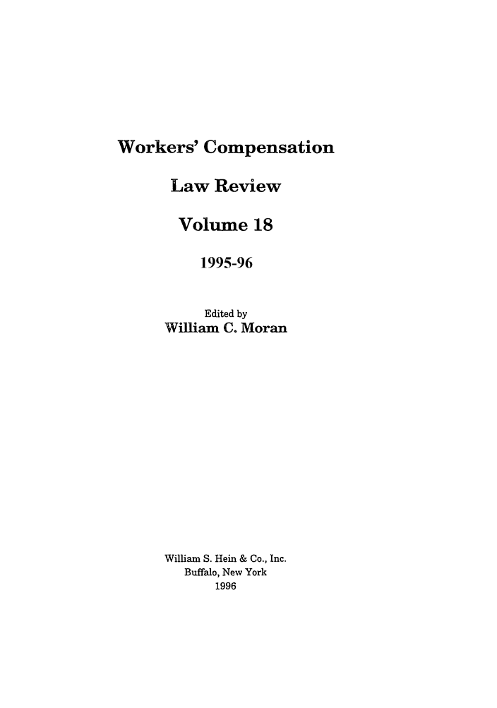 handle is hein.journals/wrkco18 and id is 1 raw text is: Workers' Compensation

Law Review
Volume 18
1995-96
Edited by
William C. Moran
William S. Hein & Co., Inc.
Buffalo, New York
1996


