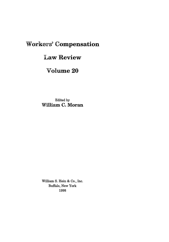handle is hein.journals/wrkco20 and id is 1 raw text is: Workers' Compensation

Law Review
Volume 20
Edited by
Wiliam C. Moran
William S. Hein & Co., Inc.
Buffalo, New York
1998


