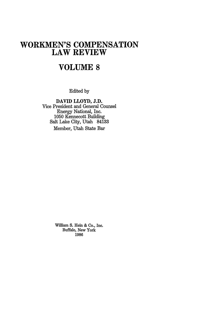 handle is hein.journals/wrkco8 and id is 1 raw text is: WORKMEN'S COMPENSATION
LAW REVIEW
VOLUME 8
Edited by
DAVID LLOYD, J.D.
Vice President and General Counsel
Energy National, Inc.
1050 Kennecott Building
Salt Lake City, Utah 84133
Member, Utah State Bar

William S. Hein & Co., Inc.
Buffalo, New York
1986


